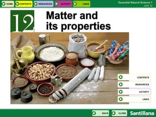 Matter and  its properties CONTENTS RESOURCES ACTIVITY LINKS HOME RESOURCES ACTIVITY LINKS CONTENTS CLOSE BACK 