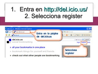 Entra en  http :// del.icio.us / 2. Selecciona register 