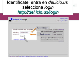 Identifícate: entra en  del.icio.us  selecciona  login http :// del.icio.us / login 