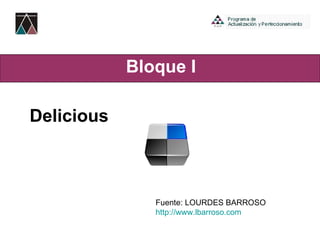 Bloque I Delicious Fuente: LOURDES BARROSO http :// www.lbarroso.com 