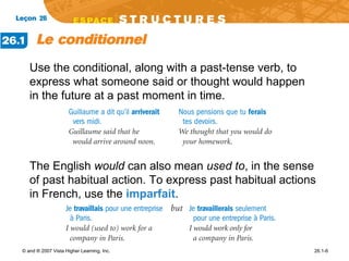 Use the conditional, along with a past-tense verb, to express what someone said or thought would happen in the future at a past moment in time.  The English  would  can also mean  used to , in the sense of past habitual action. To express past habitual actions in French, use the  imparfait . 