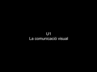 U1
La comunicació visual

 