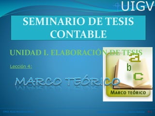 UIGV
Tesis Contable_Unidad I_Marco teórico P-1CPCC Raúl Mendoza Pérez
Lección 4:
UNIDAD I. ELABORACIÓN DE TESIS
SEMINARIO DE TESIS
CONTABLE
 