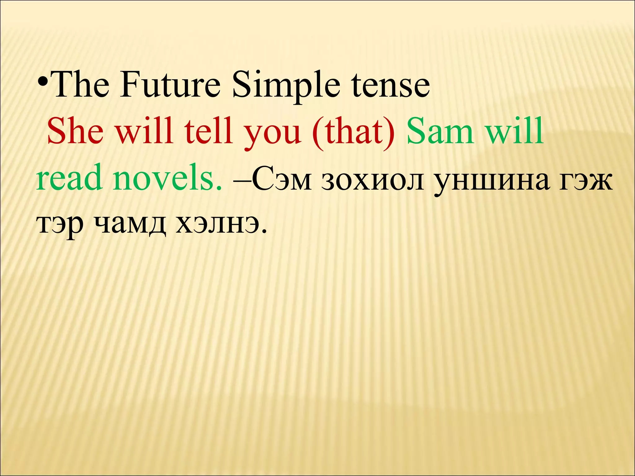 The Future Simple tense She will tell you (that)  Sam will read novels.   – Сэм зохиол уншина гэж тэр чамд хэлнэ.   