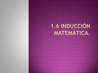1.6 Inducción Matemática. 