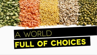 Full of Choices
A World
 