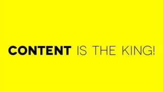 Content is the King!
 