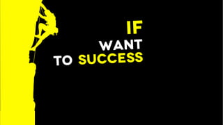 if
Want
to success
 