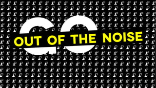 goOut of the noise
 