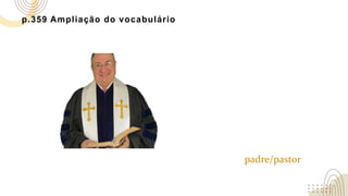 p.359 Ampliação do vocabulário
padre/pastor
 
