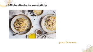 p.359 Ampliação do vocabulário
prato de massa
 