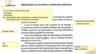 Leitura
= está procurando/buscar
→ achar/encontrar
Ex: O sonho orienta minha vida!
Ex: Orientações para prevenção e controle de pandemia
Orientações para o isolamento domiciliar
cometer falhas
gol
atacar solução adequada
para o problema
orientador
orientação
 