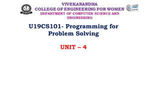 U19CS101- Programming for
Problem Solving
UNIT – 4
 