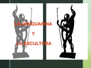 LA VANGUARDIA
Y
LA ESCULTURA
 