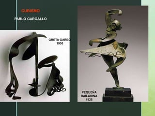 CUBISMO
PABLO GARGALLO
GRETA GARBO
1930
PEQUEÑA
BAILARINA
1925
 