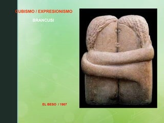 CUBISMO / EXPRESIONISMO
BRANCUSI
EL BESO / 1907
 