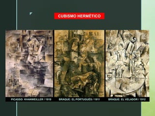 z
BRAQUE: EL PORTUGUÉS / 1911 BRAQUE: EL VELADOR / 1912
PICASSO: KHANWEILLER / 1910
CUBISMO HERMÉTICO
 