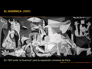 EL GUERNICA (1937)
En 1937 pinta “el Guernica” para la exposición universal de París
 