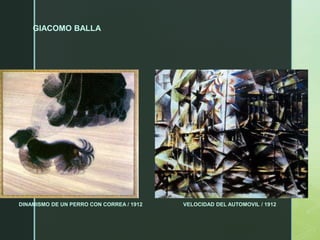 GIACOMO BALLA
DINAMISMO DE UN PERRO CON CORREA / 1912 VELOCIDAD DEL AUTOMOVIL / 1912
 