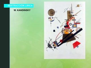 ABSTRACCIÓN LIRICA
W. KANDINSKY
 