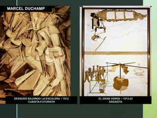 MARCEL DUCHAMP
DESNUDO BAJANDO LA ESCALERA / 1912
CUBISTA-FUTURISTA
EL GRAN VIDRIO / 1913-22
DADAÍSTA
 