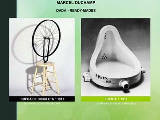 MARCEL DUCHAMP
DADÁ - READY-MADES
RUEDA DE BICICLETA / 1913 FUENTE / 1917
DE MANIPULACIÓN RECOMENDABLE
DE MANIPULACIÓN OBLIGATORIA
 