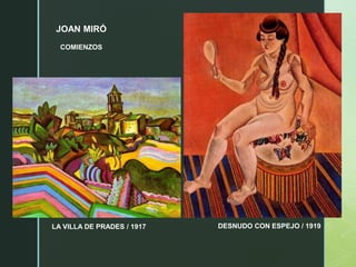 JOAN MIRÓ
COMIENZOS
DESNUDO CON ESPEJO / 1919
LA VILLA DE PRADES / 1917
 
