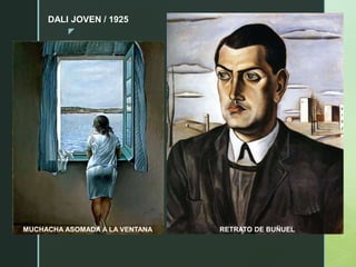 z
DALI JOVEN / 1925
RETRATO DE BUÑUEL
MUCHACHA ASOMADA A LA VENTANA
 