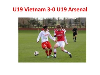 U19 Vietnam 3-0 U19 Arsenal

 