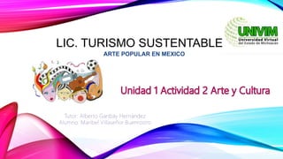 LIC. TURISMO SUSTENTABLE
ARTE POPULAR EN MEXICO
 