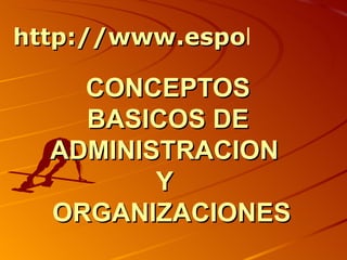 CONCEPTOS BASICOS DE ADMINISTRACION  Y   ORGANIZACIONES http://www.espol.edu.ec/ 