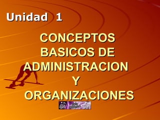 CONCEPTOS BASICOS DE ADMINISTRACION  Y   ORGANIZACIONES alt=&quot;Espol&quot;></a> Unidad  1 