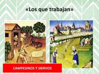 «Los que trabajan»
CAMPESINOS Y SIERVOS
 