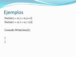EjemplosFor(int j = 0; j < n; j++){For(int i = n; i > 0; i /2){Console.WriteLine(i);}}