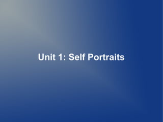 Unit 1: Self Portraits
 