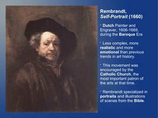 Rembrandt,
Self-Portrait (1660)
 Dutch Painter and
Engraver, 1606-1669,
during the Baroque Era

  Less complex, more
reali...