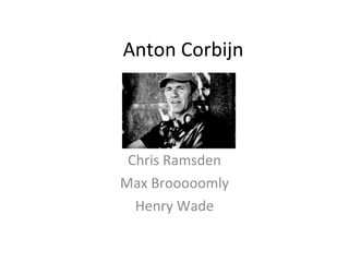 Anton Corbijn Chris Ramsden Max Brooooomly Henry Wade 