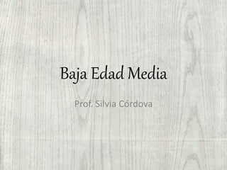 Baja Edad Media
Prof. Silvia Córdova
 