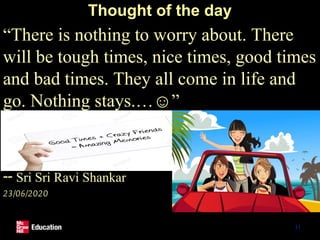 Thought of the day
“There is nothing to worry about. There
will be tough times, nice times, good times
and bad times. They all come in life and
go. Nothing stays.…☺”
-- Sri Sri Ravi Shankar
23/06/2020
31
 