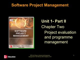 SPM (6e) Project evaluation and programme
management© The McGraw-Hill Companies, 2017
1
Software Project Management
Unit 1- Part II
Chapter Two
Project evaluation
and programme
management
 