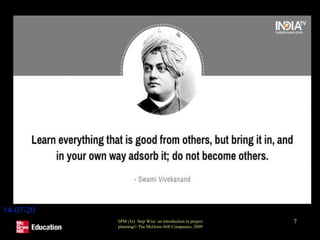 SPM (5e) Step Wise: an introduction to project
planning© The McGraw-Hill Companies, 2009
7
14-07-20
 