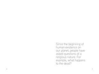 2 	3
Since the beginning of
human existence on
our planet, people have
asked questions of a
religious nature. For
example, what happens
to the dead?
 