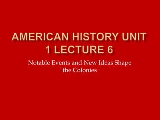 Notable Events and New Ideas Shape
the Colonies

 