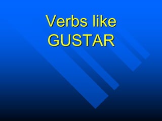 Verbs like 
GUSTAR 
 