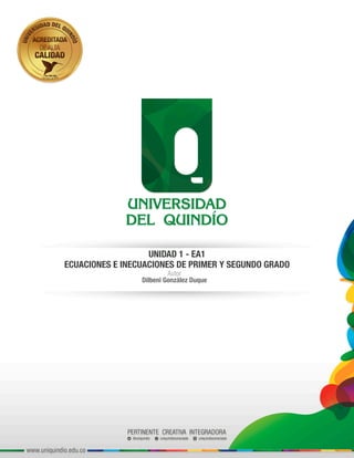 Autor
UNIDAD 1 - EA1
ECUACIONES E INECUACIONES DE PRIMER Y SEGUNDO GRADO
Dilbeni González Duque
 