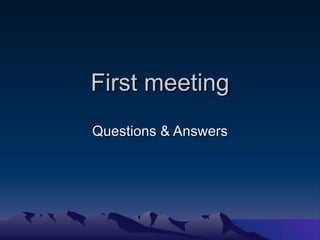 First meeting Questions & Answers 