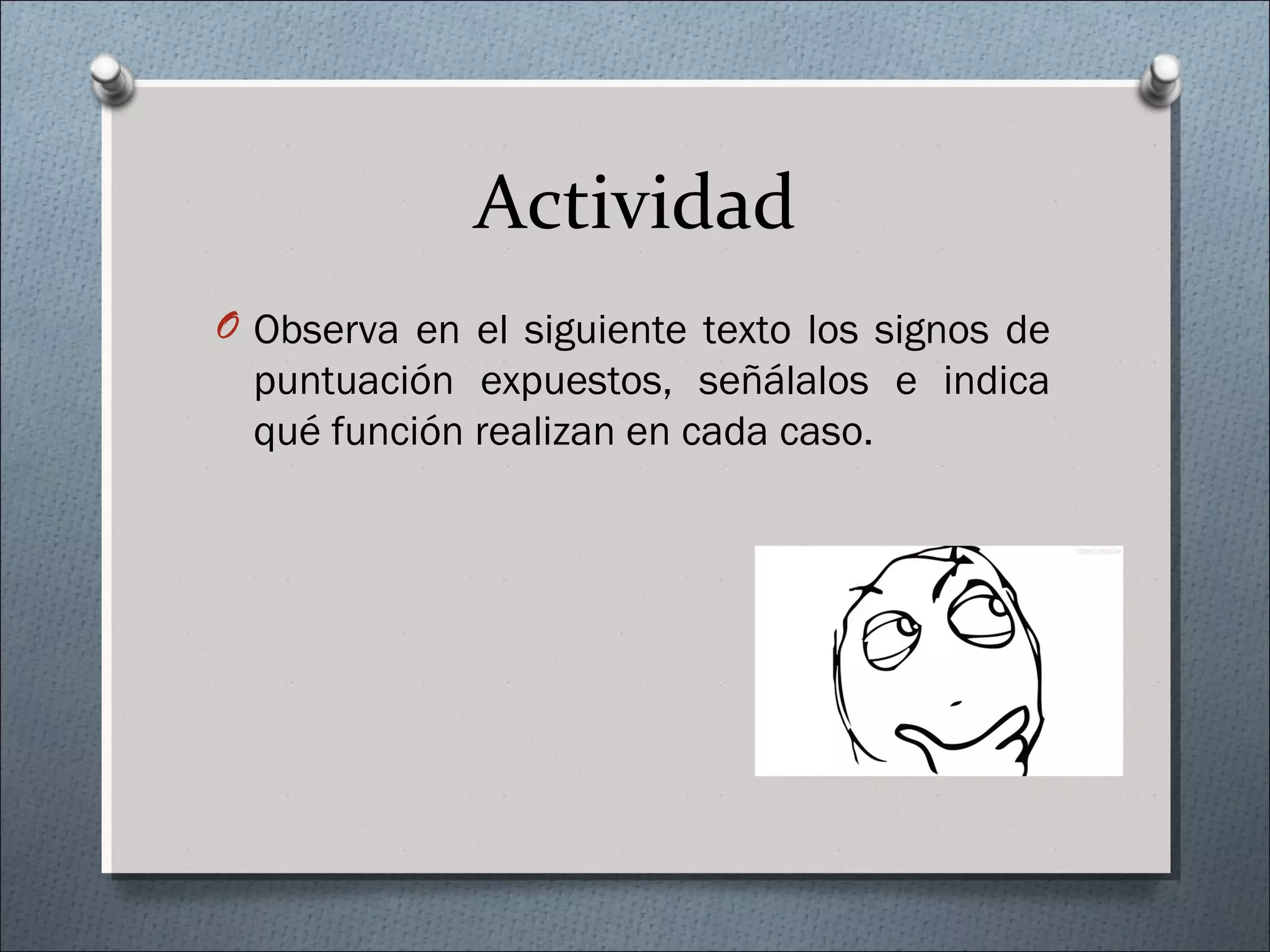 Actividad
O Observa en el siguiente texto los signos de
puntuación expuestos, señálalos e indica
qué función realizan en cada caso.
 