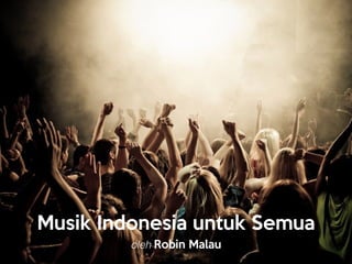 Musik Indonesia untuk Semua
oleh Robin Malau
 