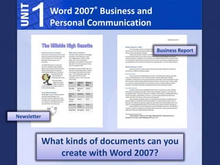 1         Word 2007® Business and
              Personal Communication

                                        Business Report




Newsletter



             What kinds of documents can you
                create with Word 2007?
 