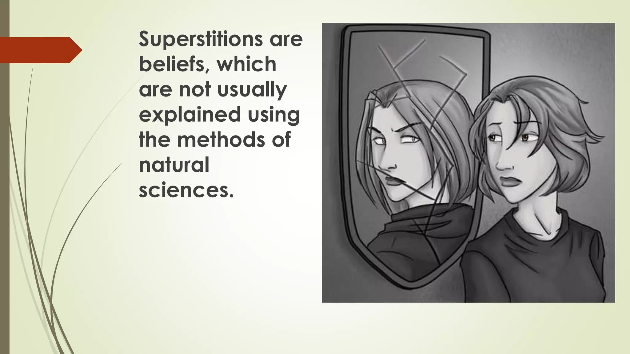 Superstitions are
beliefs, which
are not usually
explained using
the methods of
natural
sciences.
 